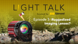 LIGHT TALK - EPISODE 5: Ruggedized Imaging Lenses with Cory Boone and Ben Weaver